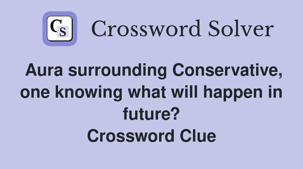 Aura surrounding Conservative, one knowing what will happen in future